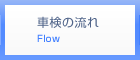 車検の流れ Flow