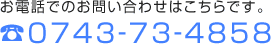 お電話でのお問い合わせはこちらです。 ?0743-73-4858